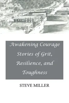 L'éveil du courage : Histoires de courage, de résilience et de ténacité - Awakening Courage: Stories of Grit, Resilience, and Toughness