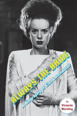 Toujours la mariée - Une biographie d'Elsa Lanchester - Always the Bride - A Biography of Elsa Lanchester