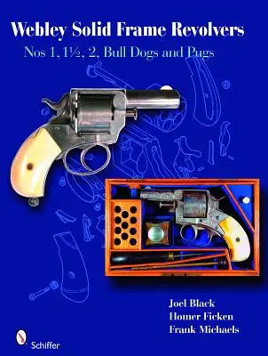 Revolvers Webley à armature solide : Nos. 1, 1 1/2, 2, Bull Dogs et Pugs - Webley Solid-Frame Revolvers: Nos. 1, 1 1/2, 2, Bull Dogs, and Pugs