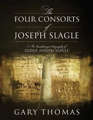 Les quatre consorts de Joseph Slagle : Une biographie non autorisée du juge Joseph Slagle - The Four Consorts of Joseph Slagle: An Unauthorized Biography of Judge Joseph Slagle