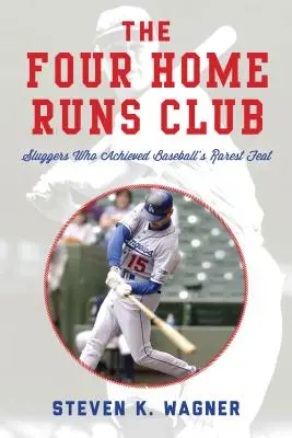 Le club des quatre coups de circuit : Les frappeurs qui ont réussi l'exploit le plus rare du baseball - The Four Home Runs Club: Sluggers Who Achieved Baseball's Rarest Feat