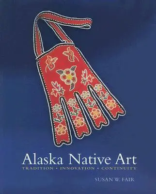 L'art autochtone de l'Alaska : Tradition, innovation, continuité - Alaska Native Art: Tradition, Innovation, Continuity