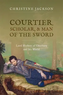 Courtisan, érudit et homme d'épée - Lord Herbert de Cherbury et son monde - Courtier, Scholar, and Man of the Sword - Lord Herbert of Cherbury and his World