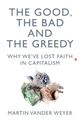 Les bons, les mauvais et les cupides : Pourquoi nous avons perdu la foi dans le capitalisme - The Good, the Bad and the Greedy: Why We've Lost Faith in Capitalism