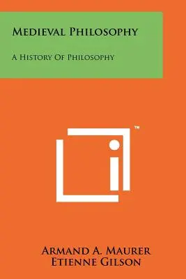 La philosophie médiévale : Une histoire de la philosophie - Medieval Philosophy: A History Of Philosophy