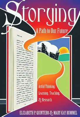 Storying ; un chemin vers notre avenir : La pensée artistique, l'apprentissage, l'enseignement et la recherche - Storying; A Path to Our Future: Artful Thinking, Learning, Teaching, and Research