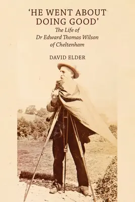 Il faisait le bien » : la vie du Dr Edward Thomas Wilson de Cheltenham - 'He Went About Doing Good': the Life of Dr Edward Thomas Wilson of Cheltenham