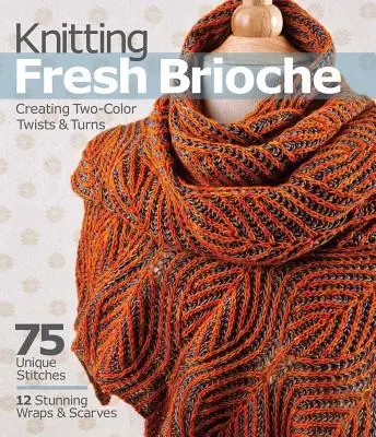 Tricoter de la brioche fraîche : créer des torsades et des tours bicolores - Knitting Fresh Brioche: Creating Two-Color Twists & Turns