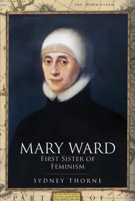 Mary Ward : Première sœur du féminisme - Mary Ward: First Sister of Feminism