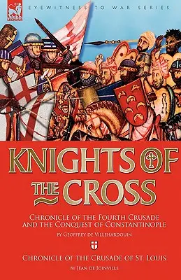 Les Chevaliers de la Croix : Chronique de la quatrième croisade et de la conquête de Constantinople & Chronique de la croisade de Saint Louis - Knights of the Cross: Chronicle of the Fourth Crusade and The Conquest of Constantinople & Chronicle of the Crusade of St. Louis