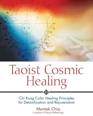 Guérison cosmique taoïste : Principes de guérison par les couleurs du Chi Kung pour la désintoxication et le rajeunissement - Taoist Cosmic Healing: Chi Kung Color Healing Principles for Detoxification and Rejuvenation