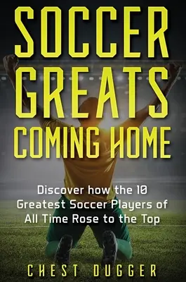 Soccer Greats Coming Home : Découvrez comment les plus grands joueurs de football de tous les temps se sont hissés au sommet - Soccer Greats Coming Home: Discover How the Greatest Soccer Players of All Time Rose to the Top