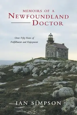 Mémoires d'un médecin terre-neuvien : Plus de cinquante ans d'épanouissement et de plaisir - Memoirs of a Newfoundland Doctor: Over Fifty Years of Fulfillment and Enjoyment