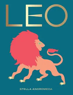 Lion : Exploitez le pouvoir du Zodiaque (Astrologie, Signe astrologique) - Leo: Harness the Power of the Zodiac (Astrology, Star Sign)