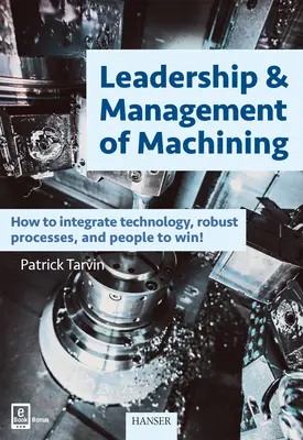 Leadership et gestion de l'usinage : Comment intégrer la technologie, les processus robustes et le personnel pour gagner ! - Leadership & Management of Machining: How to Integrate Technology, Robust Processes, and People to Win!
