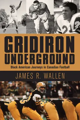 Gridiron Underground : Les voyages des Noirs américains dans le football canadien - Gridiron Underground: Black American Journeys in Canadian Football