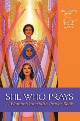La femme qui prie : Le livre de prières interreligieux d'une femme - She Who Prays: A Woman's Interfaith Prayer Book