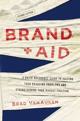 Brand Aid : Un guide de référence rapide pour résoudre vos problèmes de marque et renforcer votre position sur le marché - Brand Aid: A Quick Reference Guide to Solving Your Branding Problems and Strengthening Your Market Position