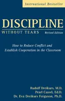 Discipline Without Tears - Comment réduire les conflits et instaurer la coopération en classe - Discipline Without Tears - How to Reduce Conflict and Establish Cooperation in the Classroom