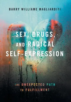 Sexe, drogues et expression radicale : Le chemin inattendu de l'épanouissement - Sex, Drugs, and Radical Self-Expression: The Unexpected Path to Fulfillment