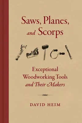 Scies, rabots et scies : Des outils exceptionnels pour le travail du bois et leurs fabricants - Saws, Planes, and Scorps: Exceptional Woodworking Tools and Their Makers