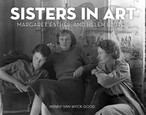 Sœurs dans l'art : La biographie de Margaret, Esther et Helen Bruton - Sisters in Art: The Biography of Margaret, Esther, and Helen Bruton