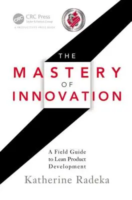 La maîtrise de l'innovation : Un guide pratique pour le développement de produits allégés - The Mastery of Innovation: A Field Guide to Lean Product Development