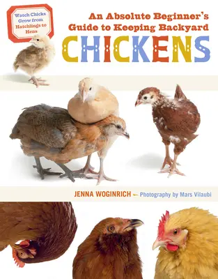 Guide du débutant absolu pour élever des poules de basse-cour : Observer la croissance des poussins, de l'éclosion à la poule - An Absolute Beginner's Guide to Keeping Backyard Chickens: Watch Chicks Grow from Hatchlings to Hens