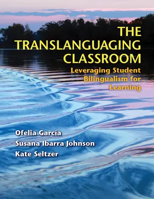 La salle de classe translangagière : Tirer parti du bilinguisme des élèves pour l'apprentissage - The Translanguaging Classroom: Leveraging Student Bilingualism for Learning