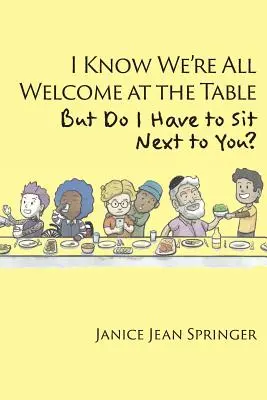 Je sais que nous sommes tous les bienvenus à table, mais dois-je m'asseoir à côté de toi ? - I Know We're All Welcome at the Table, But Do I Have to Sit Next to You?