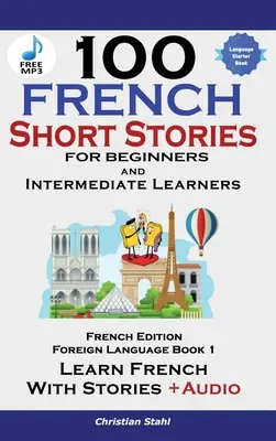 100 histoires courtes en français pour les débutants Apprendre le français avec des histoires y compris Audiobook - 100 French Short Stories for Beginners Learn French with Stories Including Audiobook