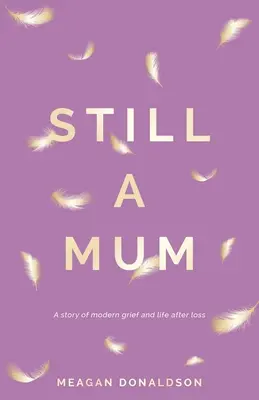 Toujours maman : L'histoire d'un deuil moderne et de la vie après la perte d'un être cher - Still a Mum: A story of modern grief and life after loss