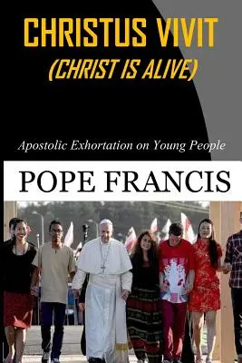 Christus Vivit (Le Christ est vivant) : Exhortation apostolique sur les jeunes - Christus Vivit ( Christ is Alive): Apostolic Exhortation on Young People