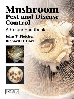 Lutte contre les parasites et les maladies des champignons : Un manuel en couleur - Mushroom Pest and Disease Control: A Colour Handbook