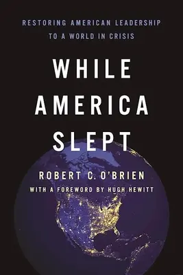 Pendant que l'Amérique dormait : Restaurer le leadership américain dans un monde en crise - While America Slept: Restoring American Leadership to a World in Crisis