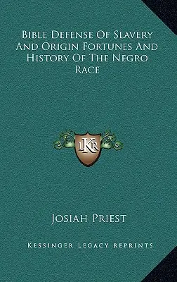 Défense biblique de l'esclavage et de l'origine, de la fortune et de l'histoire de la race noire - Bible Defense of Slavery and Origin Fortunes and History of the Negro Race