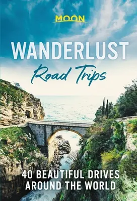 Wanderlust Road Trips : 40 belles routes autour du monde - Wanderlust Road Trips: 40 Beautiful Drives Around the World