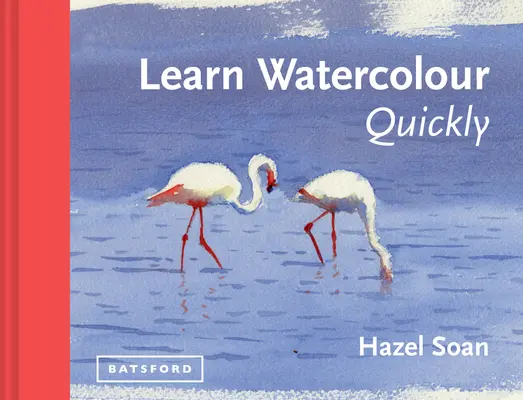 Apprendre l'aquarelle rapidement : Techniques et secrets de peinture pour le débutant absolu - Learn Watercolour Quickly: Techniques and Painting Secrets for the Absolute Beginner