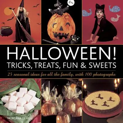 Halloween ! Trucs, friandises, plaisir et sucreries : 25 idées saisonnières pour toute la famille, avec 100 photographies - Halloween! Tricks, Treats, Fun & Sweets: 25 Seasonal Ideas for All the Family, with 100 Photographs