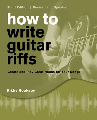 Comment écrire des riffs de guitare : Créer et jouer de superbes accroches pour vos chansons - How to Write Guitar Riffs: Create and Play Great Hooks for Your Songs