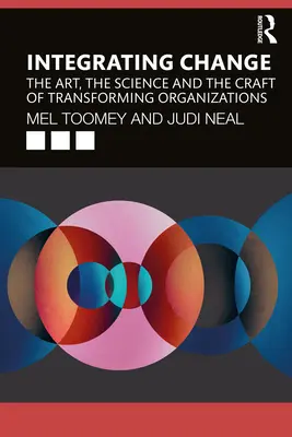 Intégrer le changement : L'art, la science et l'artisanat de la transformation des organisations - Integrating Change: The Art, the Science and the Craft of Transforming Organizations