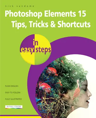 Photoshop Elements 15 Tips Tricks & Shortcuts in Easy Steps (en anglais) - Photoshop Elements 15 Tips Tricks & Shortcuts in Easy Steps