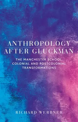 L'anthropologie après Gluckman : l'école de Manchester, les transformations coloniales et postcoloniales - Anthropology After Gluckman: The Manchester School, Colonial and Postcolonial Transformations