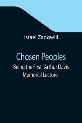 Chosen Peoples ; Being the First Arthur Davis Memorial Lecture delivered before the Jewish Historical Society at University College on Easter-Passover - Chosen Peoples; Being the First Arthur Davis Memorial Lecture delivered before the Jewish Historical Society at University College on Easter-Passover