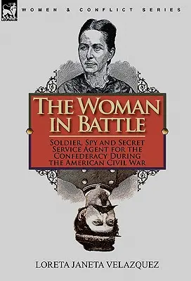 La femme au combat : Soldat, espion et agent des services secrets de la Confédération pendant la guerre civile américaine - The Woman in Battle: Soldier, Spy and Secret Service Agent for the Confederacy During the American Civil War