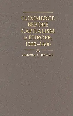 Le commerce avant le capitalisme en Europe, 1300-1600 - Commerce before Capitalism in Europe, 1300-1600