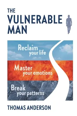 L'homme vulnérable : Brisez vos schémas. Maîtrisez vos émotions. Reprenez votre vie en main. - The Vulnerable Man: Break your patterns. Master your emotions. Reclaim your life.