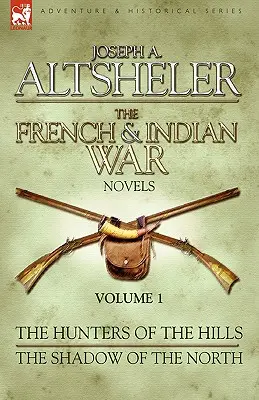 Les romans de la guerre française et indienne : 1 - Les chasseurs des collines et L'ombre du Nord - The French & Indian War Novels: 1-The Hunters of the Hills & The Shadow of the North