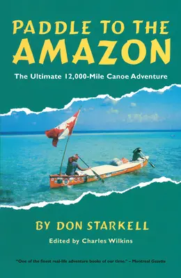 Pagayer vers l'Amazonie : L'ultime aventure de 12 000 miles en canoë - Paddle to the Amazon: The Ultimate 12,000-Mile Canoe Adventure