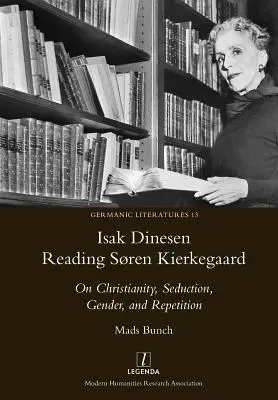 Isak Dinesen lisant Sren Kierkegaard : Sur le christianisme, la séduction, le genre et la répétition - Isak Dinesen Reading Sren Kierkegaard: On Christianity, Seduction, Gender, and Repetition